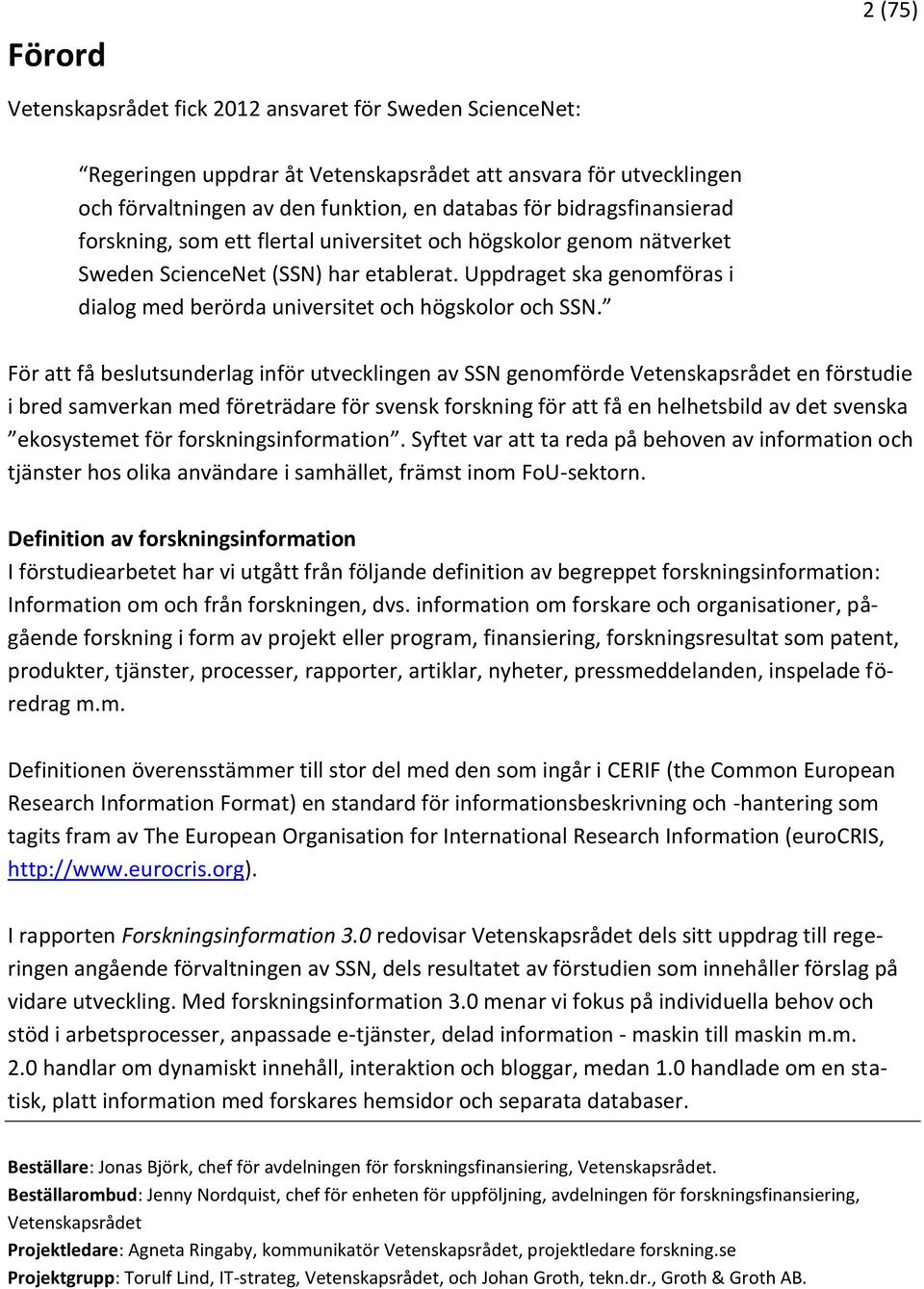 Uppdraget ska genomföras i dialog med berörda universitet och högskolor och SSN.