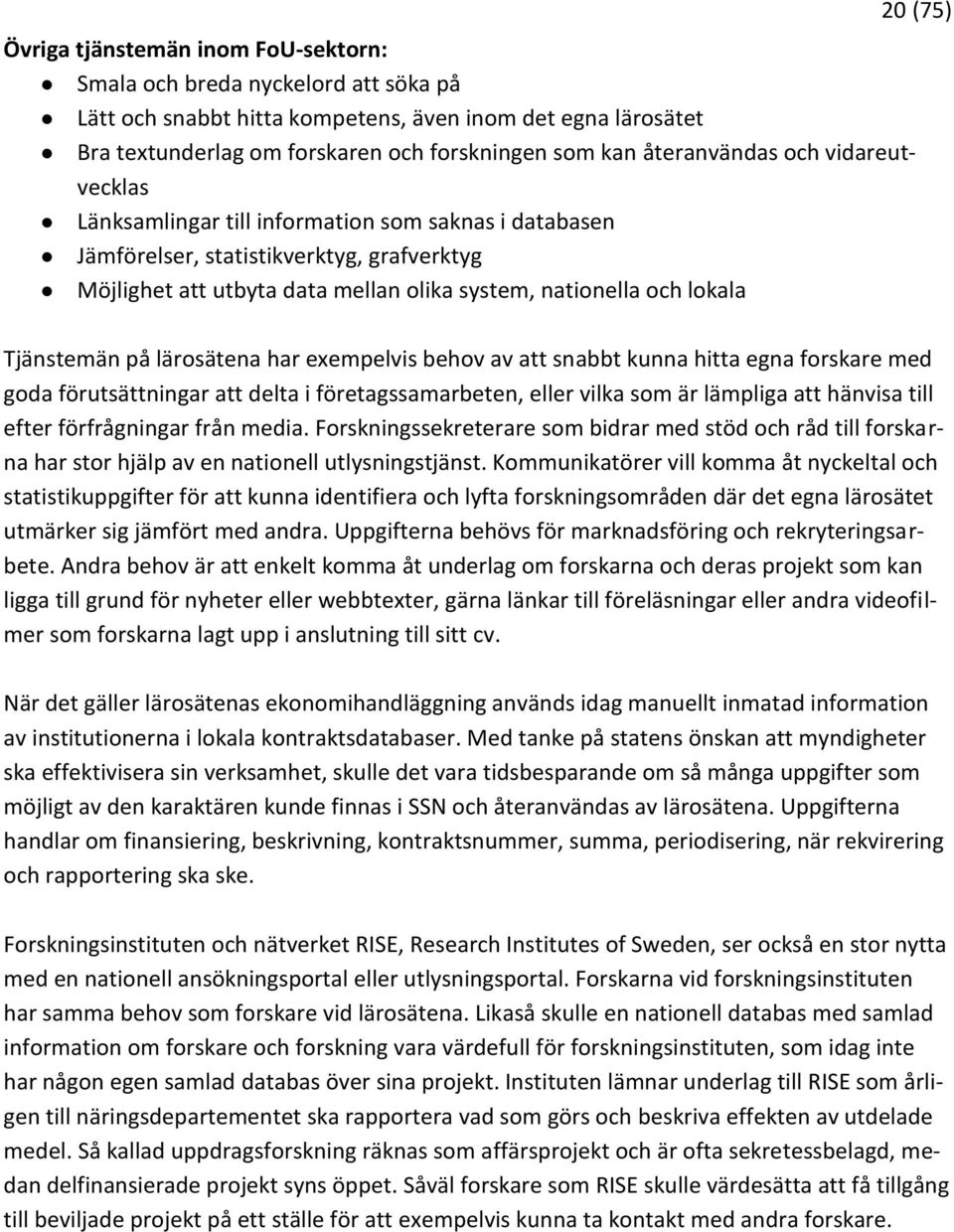 20 (75) Tjänstemän på lärosätena har exempelvis behov av att snabbt kunna hitta egna forskare med goda förutsättningar att delta i företagssamarbeten, eller vilka som är lämpliga att hänvisa till
