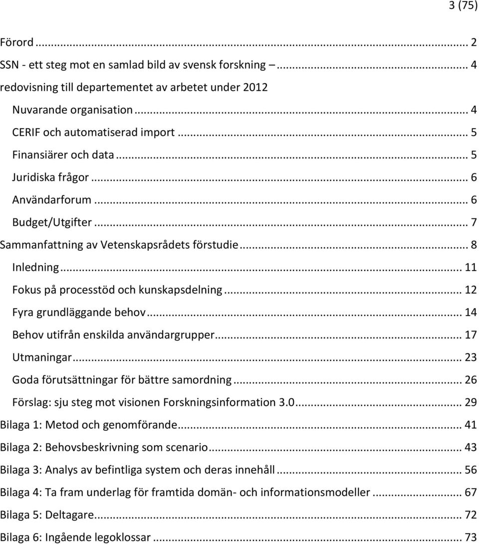 .. 12 Fyra grundläggande behov... 14 Behov utifrån enskilda användargrupper... 17 Utmaningar... 23 Goda förutsättningar för bättre samordning.