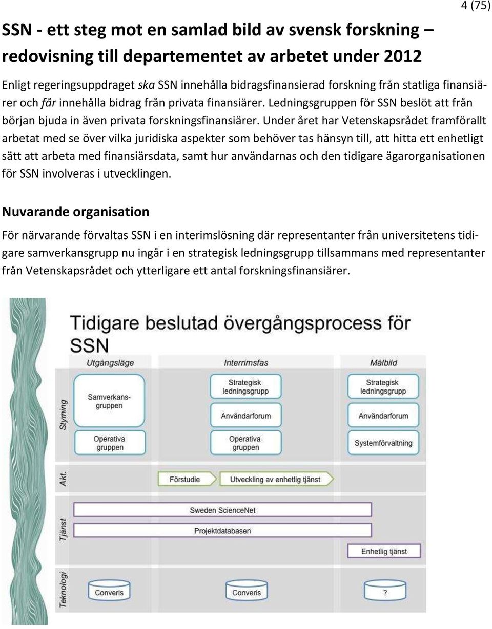 Under året har Vetenskapsrådet framförallt arbetat med se över vilka juridiska aspekter som behöver tas hänsyn till, att hitta ett enhetligt sätt att arbeta med finansiärsdata, samt hur användarnas