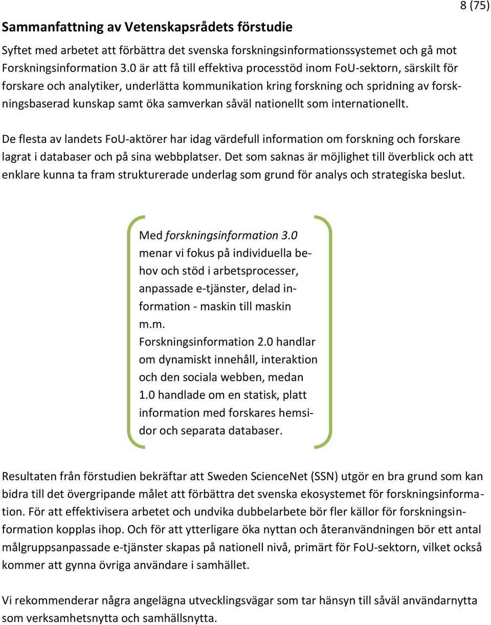 såväl nationellt som internationellt. De flesta av landets FoU-aktörer har idag värdefull information om forskning och forskare lagrat i databaser och på sina webbplatser.