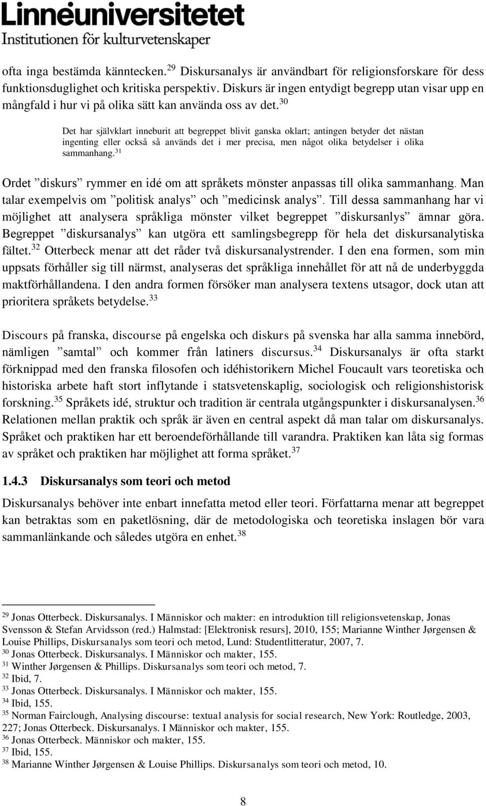 30 Det har självklart inneburit att begreppet blivit ganska oklart; antingen betyder det nästan ingenting eller också så används det i mer precisa, men något olika betydelser i olika sammanhang.