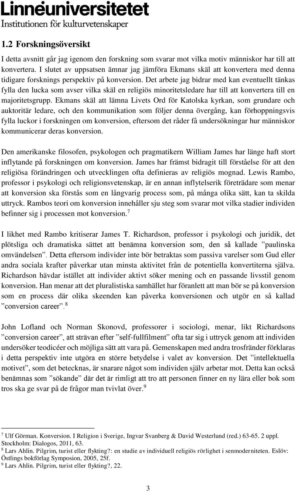 Det arbete jag bidrar med kan eventuellt tänkas fylla den lucka som avser vilka skäl en religiös minoritetsledare har till att konvertera till en majoritetsgrupp.