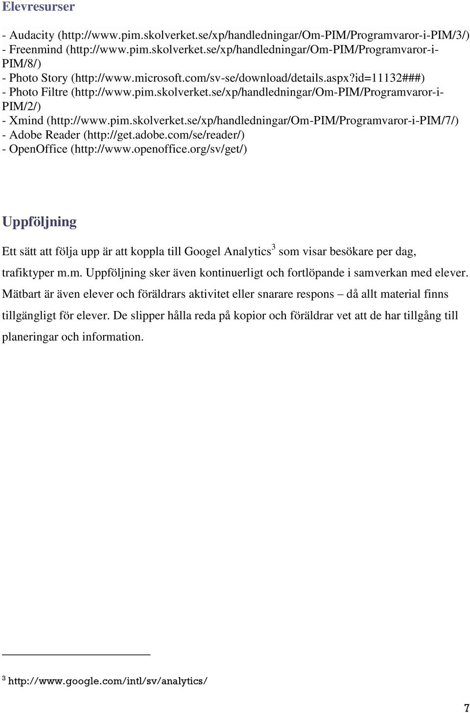 adobe.com/se/reader/) - OpenOffice (http://www.openoffice.org/sv/get/) Uppföljning Ett sätt att följa upp är att koppla till Googel Analytics 3 som visar besökare per dag, trafiktyper m.m. Uppföljning sker även kontinuerligt och fortlöpande i samverkan med elever.