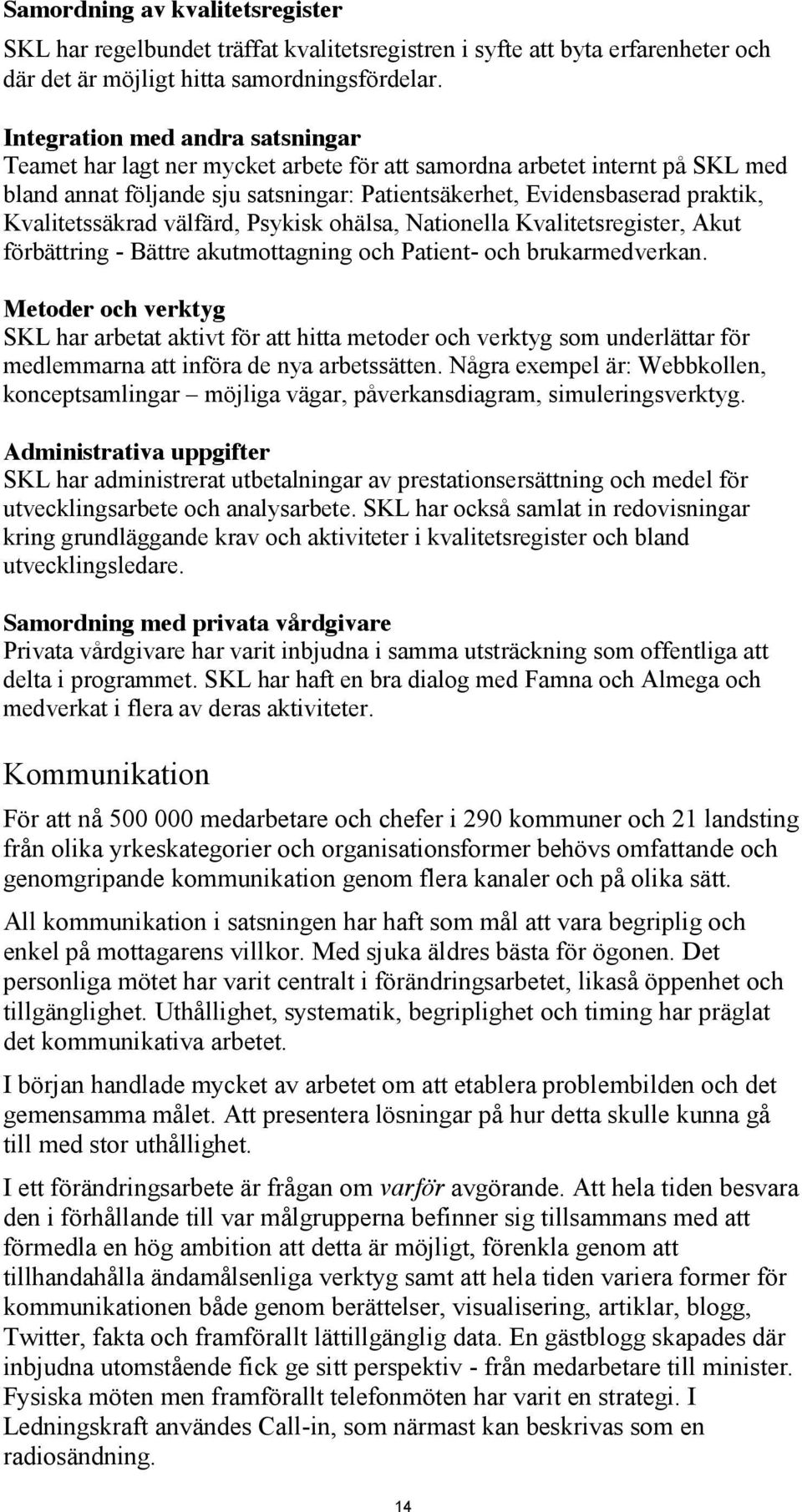 Kvalitetssäkrad välfärd, Psykisk ohälsa, Nationella Kvalitetsregister, Akut förbättring - Bättre akutmottagning och Patient- och brukarmedverkan.