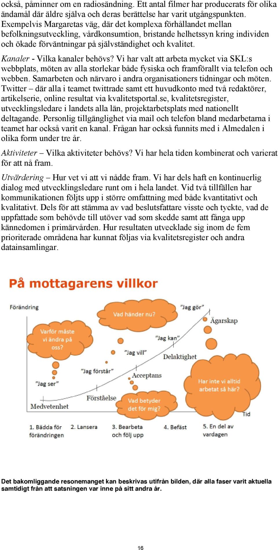 Kanaler - Vilka kanaler behövs? Vi har valt att arbeta mycket via SKL:s webbplats, möten av alla storlekar både fysiska och framförallt via telefon och webben.