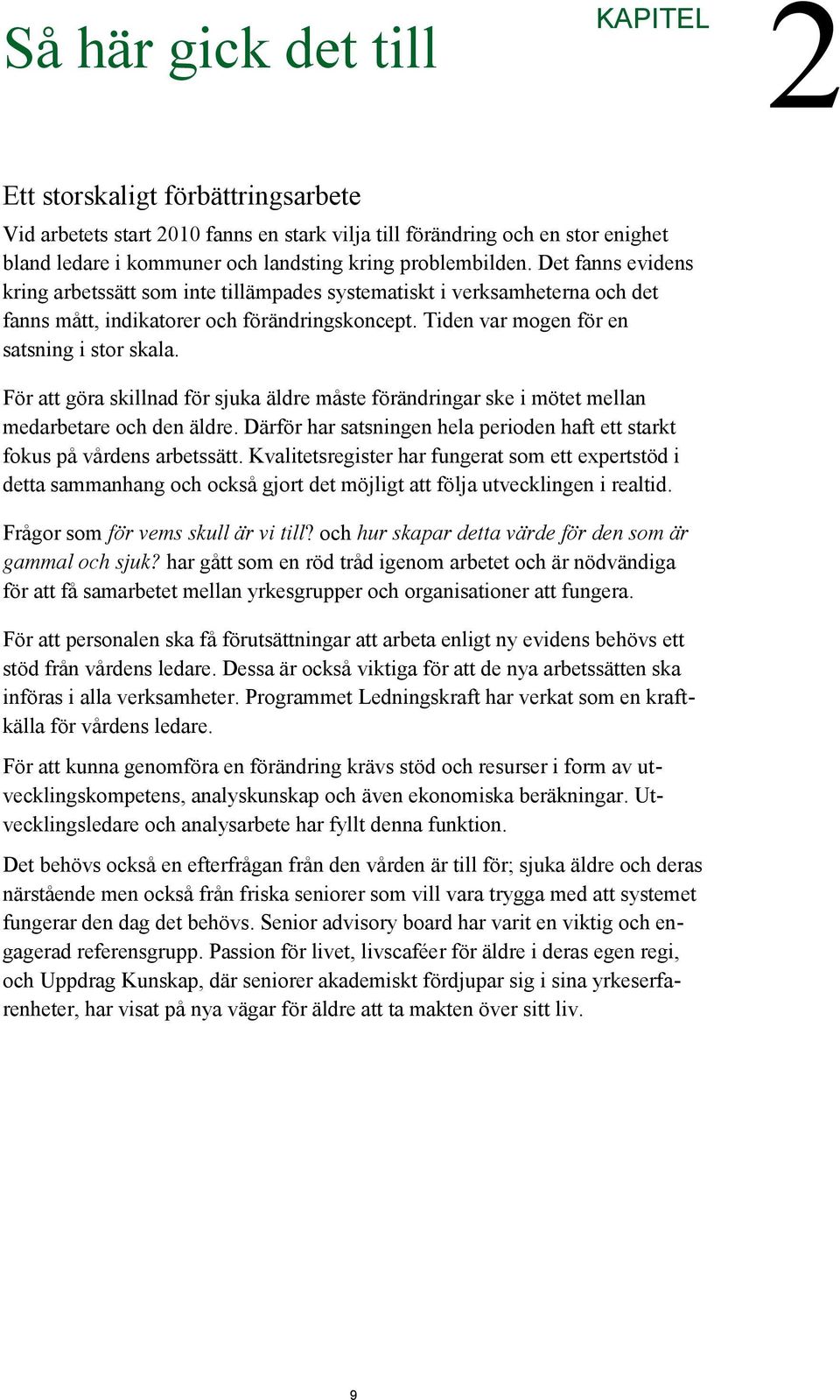 Tiden var mogen för en satsning i stor skala. För att göra skillnad för sjuka äldre måste förändringar ske i mötet mellan medarbetare och den äldre.
