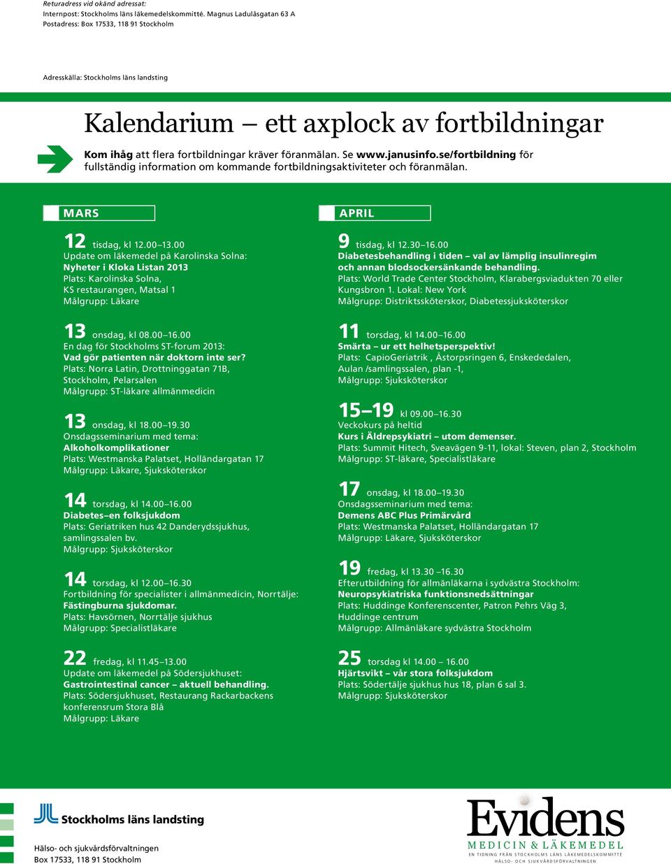 Se www.janusinfo.se/fortbildning för fullständig information om kommande fortbildningsaktiviteter och föranmälan. MARS APRIL 12 tisdag, kl 12.00 13.