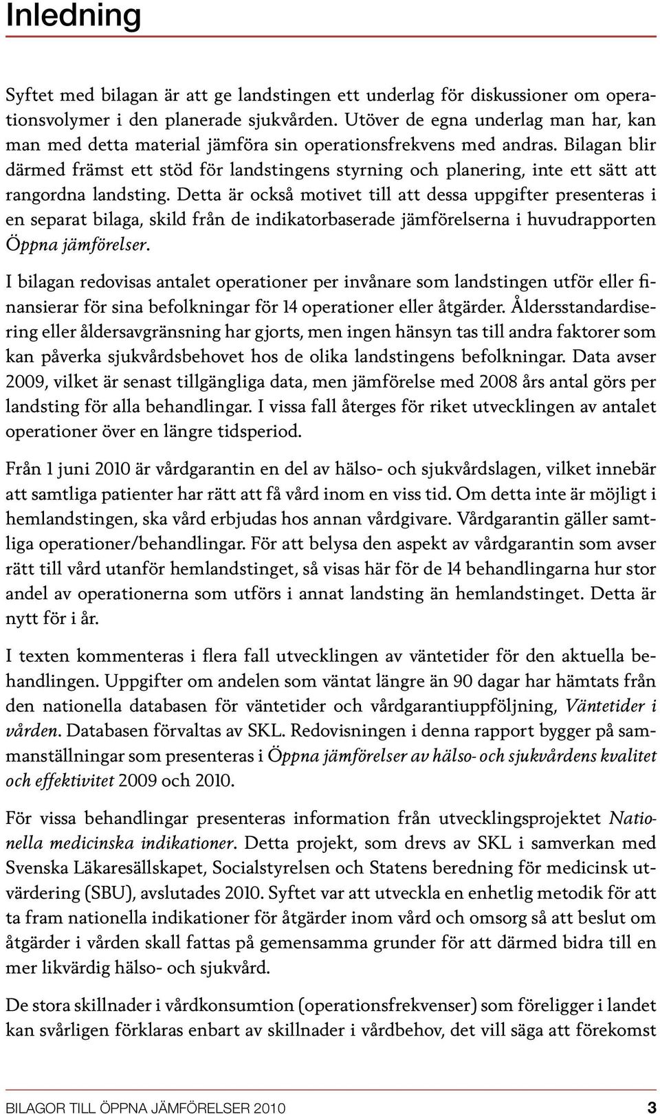 Bilagan blir därmed främst ett stöd för landstingens styrning och planering, inte ett sätt att rangordna landsting.