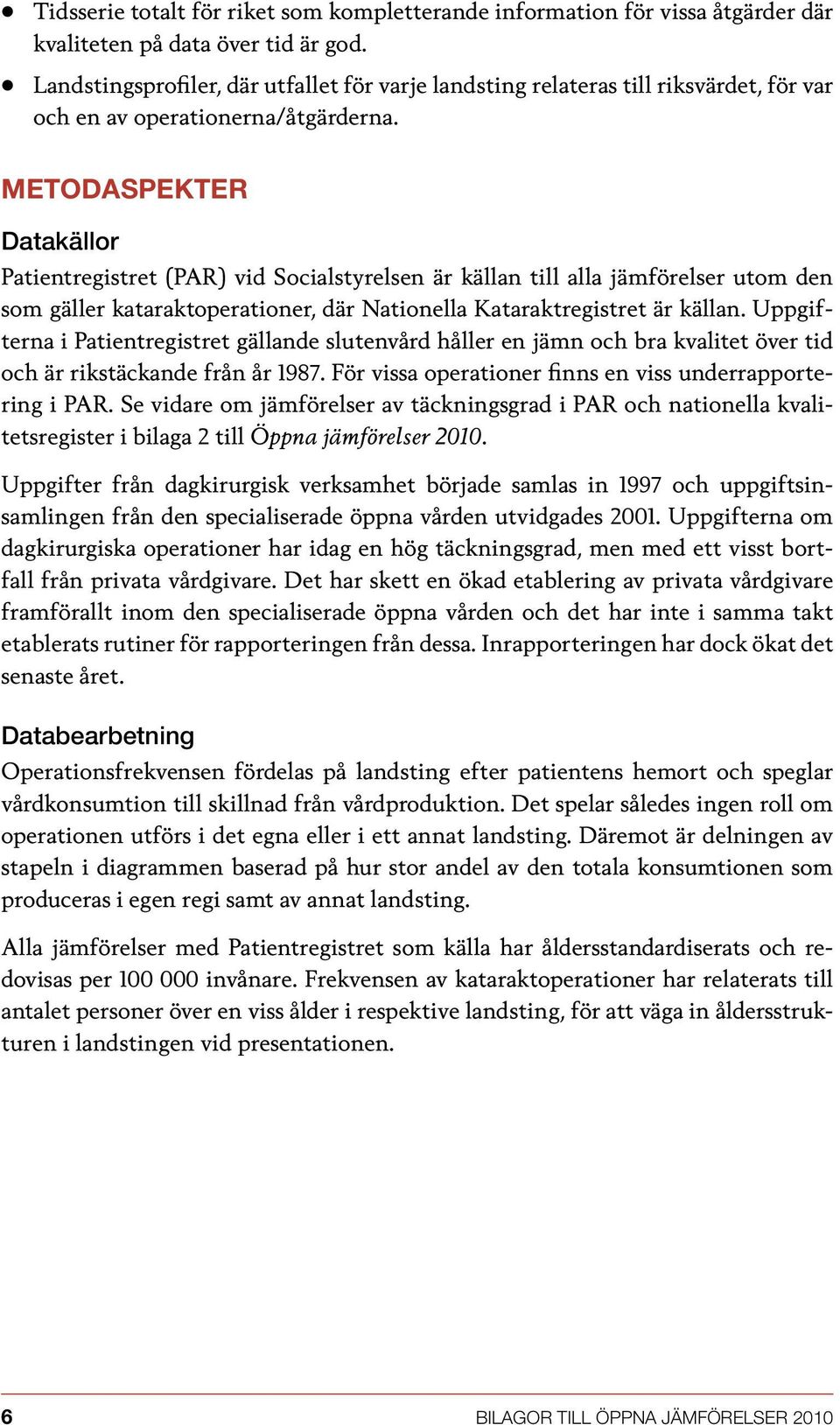 Metodaspekter Datakällor Patientregistret (PAR) vid Socialstyrelsen är källan till alla jämförelser utom den som gäller kataraktoperationer, där Nationella Kataraktregistret är källan.