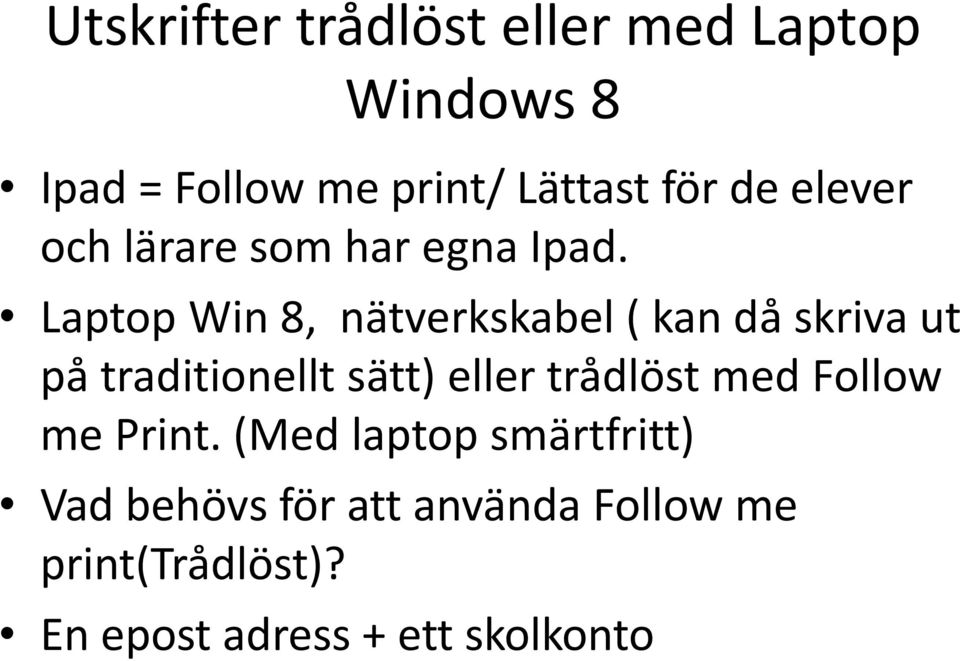 Laptop Win 8, nätverkskabel ( kan då skriva ut på traditionellt sätt) eller trådlöst