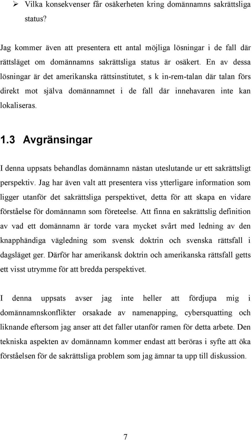 En av dessa lösningar är det amerikanska rättsinstitutet, s k in-rem-talan där talan förs direkt mot själva domännamnet i de fall där innehavaren inte kan lokaliseras. 1.