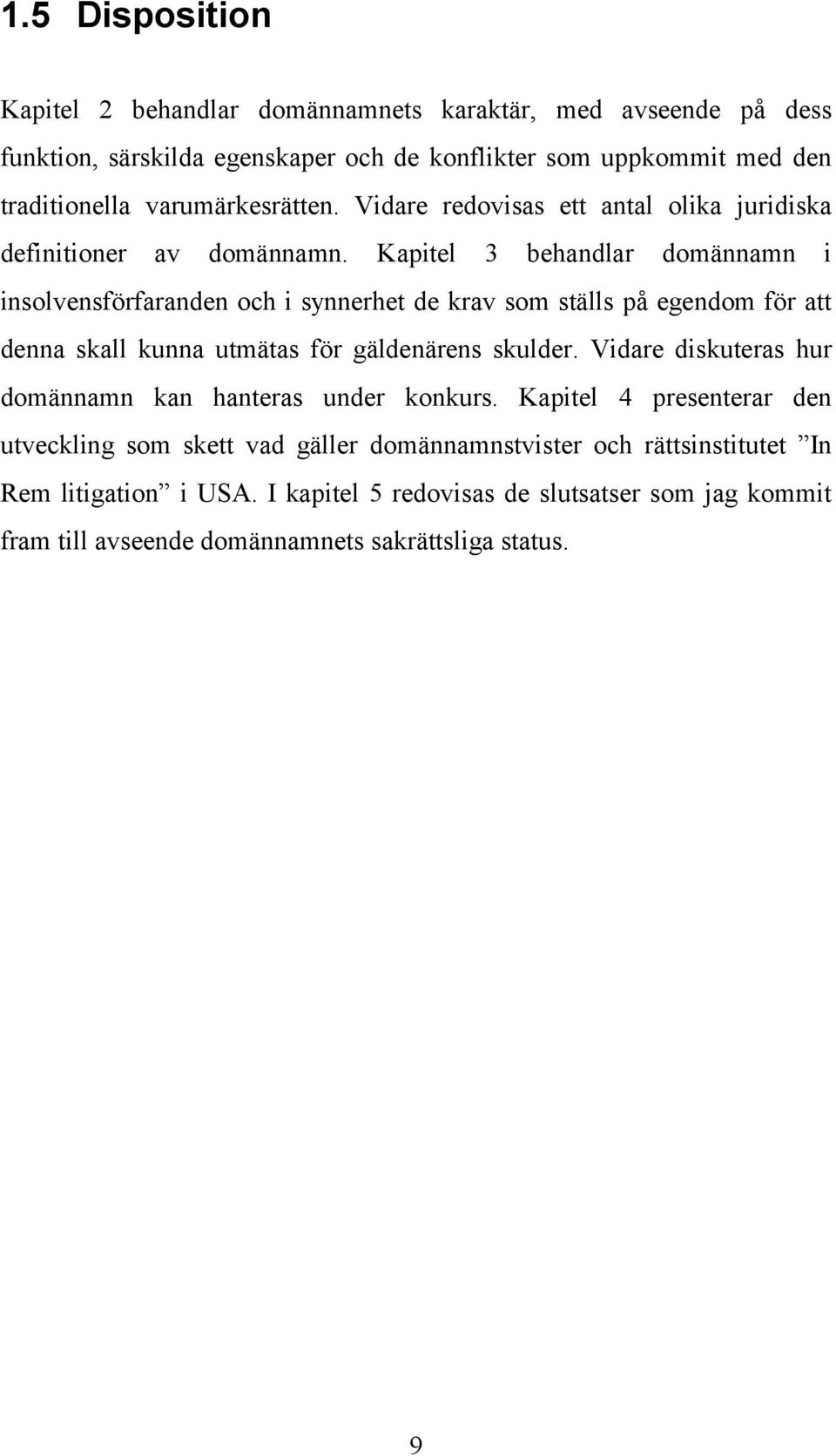 Kapitel 3 behandlar domännamn i insolvensförfaranden och i synnerhet de krav som ställs på egendom för att denna skall kunna utmätas för gäldenärens skulder.