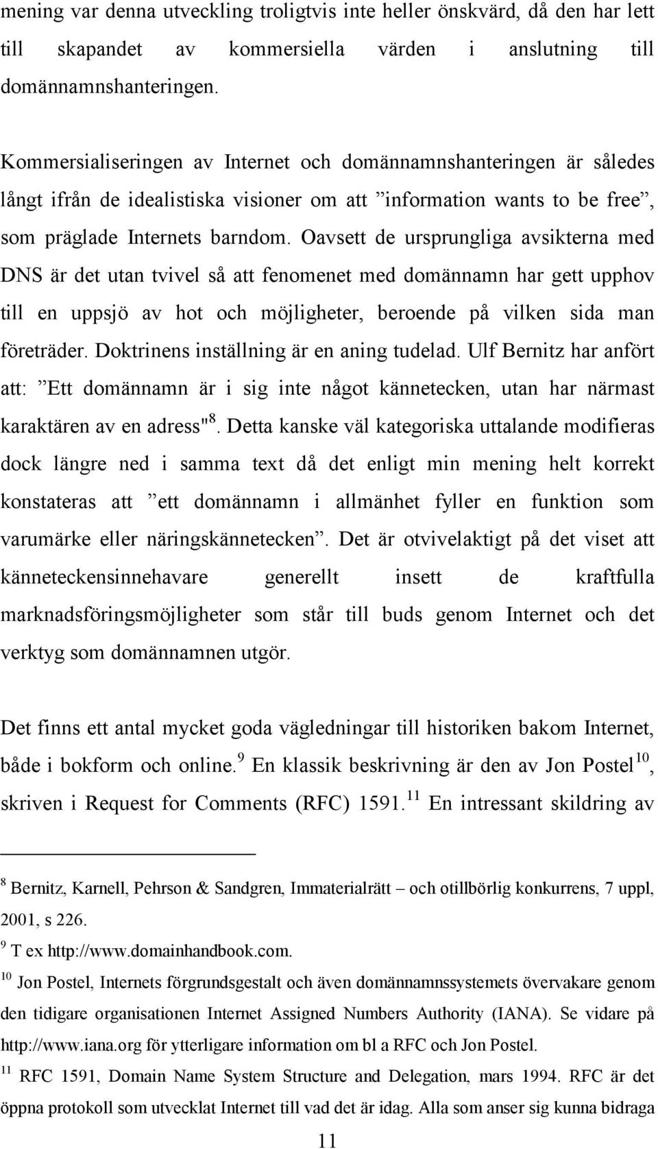 Oavsett de ursprungliga avsikterna med DNS är det utan tvivel så att fenomenet med domännamn har gett upphov till en uppsjö av hot och möjligheter, beroende på vilken sida man företräder.