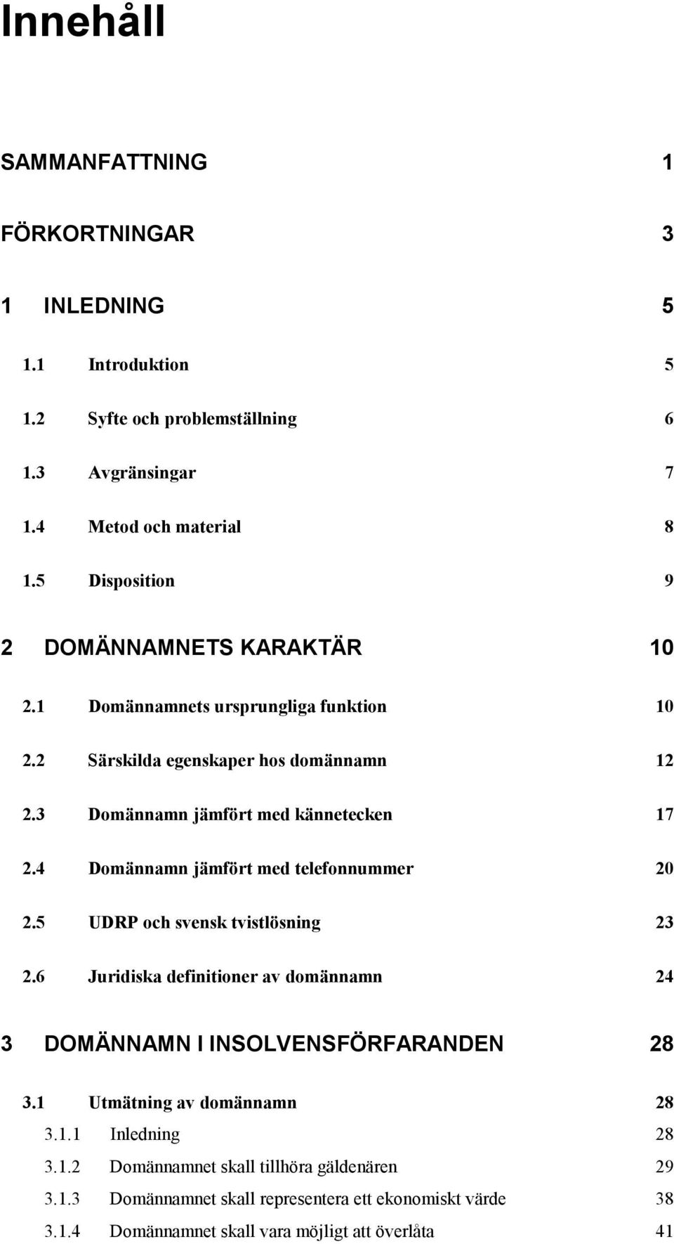 4 Domännamn jämfört med telefonnummer 20 2.5 UDRP och svensk tvistlösning 23 2.6 Juridiska definitioner av domännamn 24 3 DOMÄNNAMN I INSOLVENSFÖRFARANDEN 28 3.