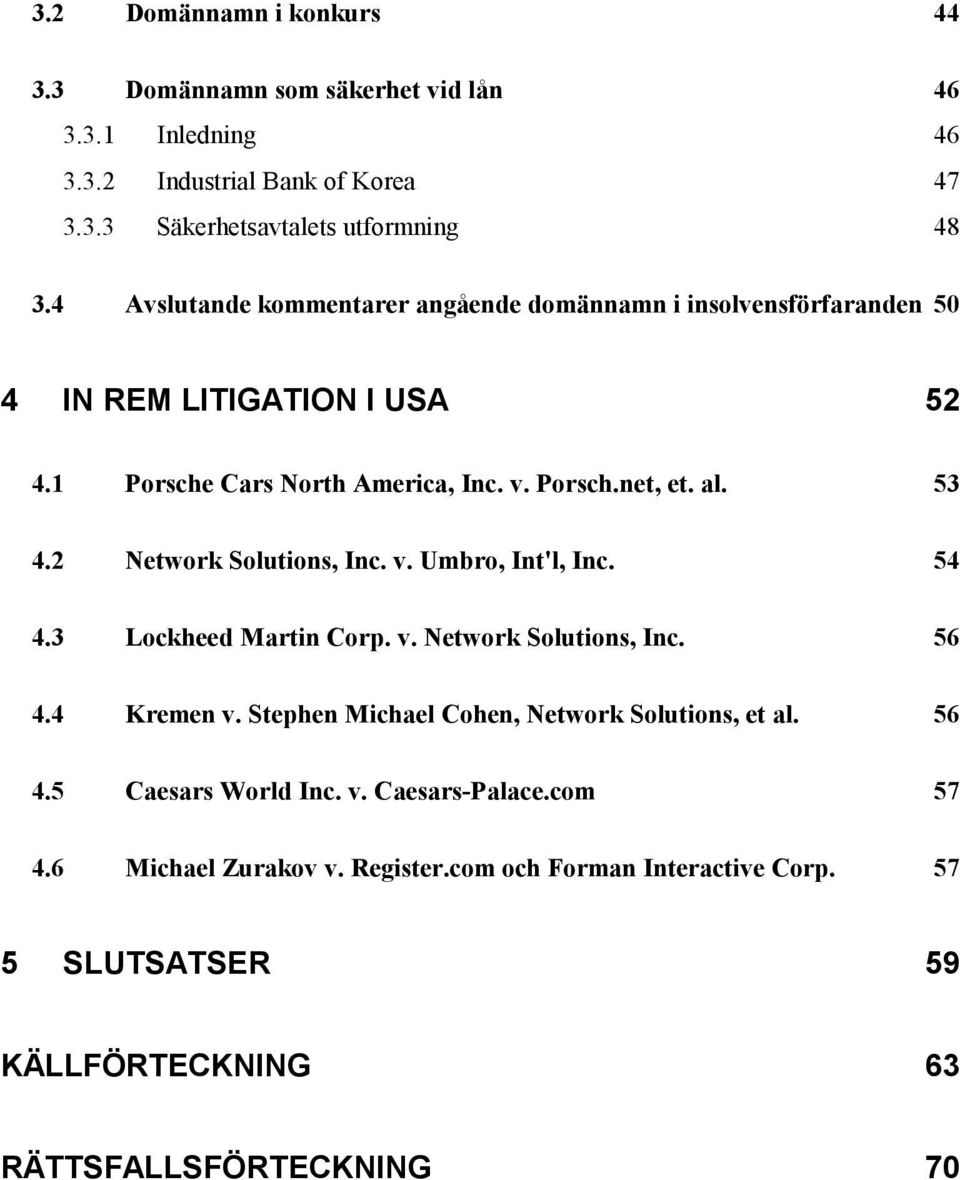 2 Network Solutions, Inc. v. Umbro, Int'l, Inc. 54 4.3 Lockheed Martin Corp. v. Network Solutions, Inc. 56 4.4 Kremen v.