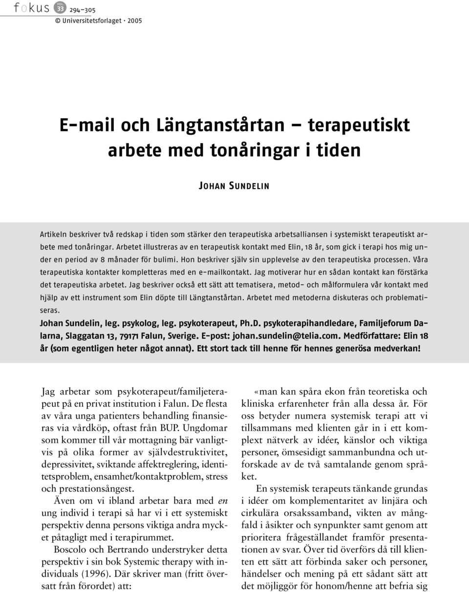 Hon beskriver själv sin upplevelse av den terapeutiska processen. Våra terapeutiska kontakter kompletteras med en e-mailkontakt.