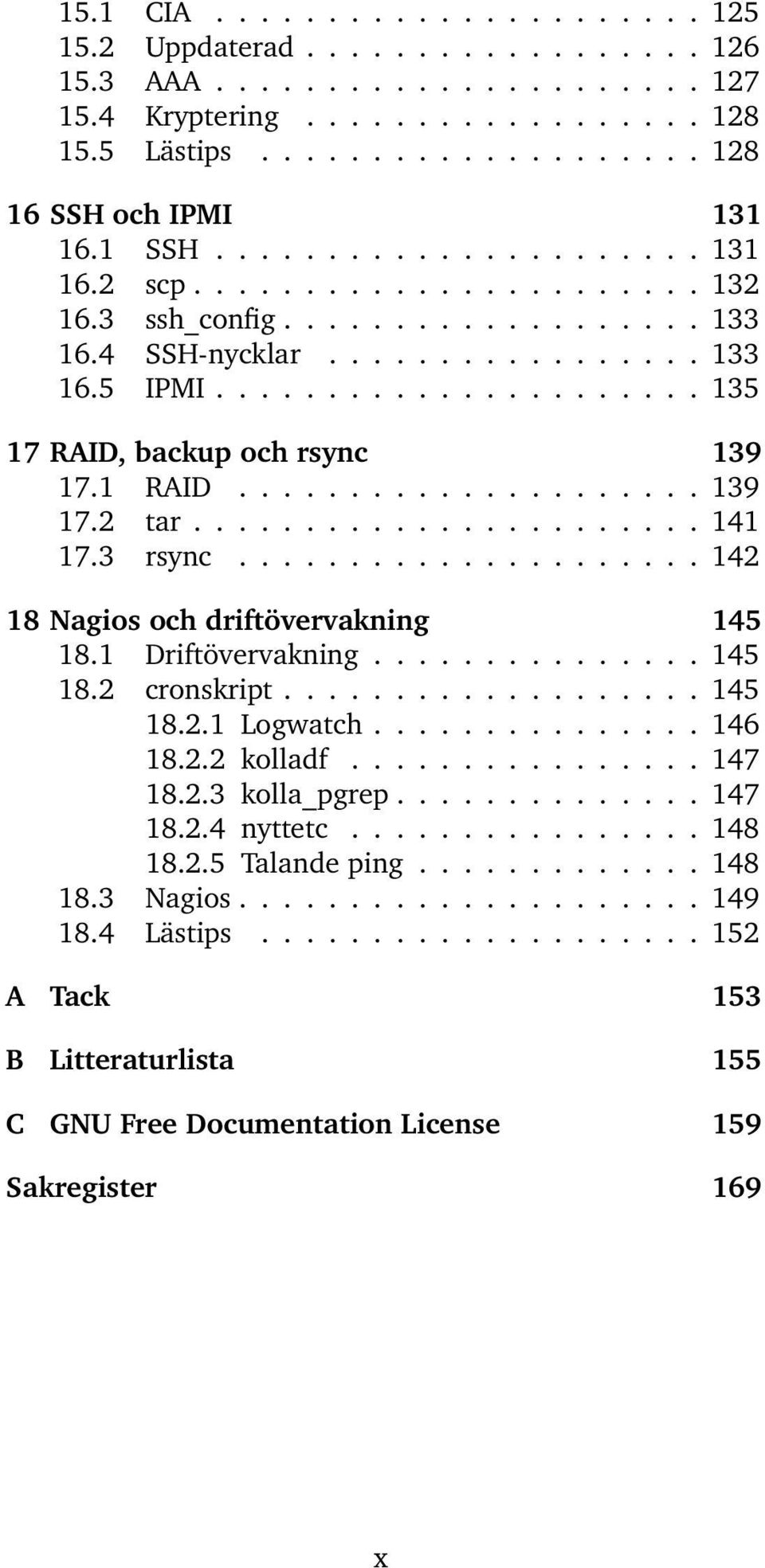 1 RAID..................... 139 17.2 tar....................... 141 17.3 rsync..................... 142 18 Nagios och driftövervakning 145 18.1 Driftövervakning............... 145 18.2 cronskript.