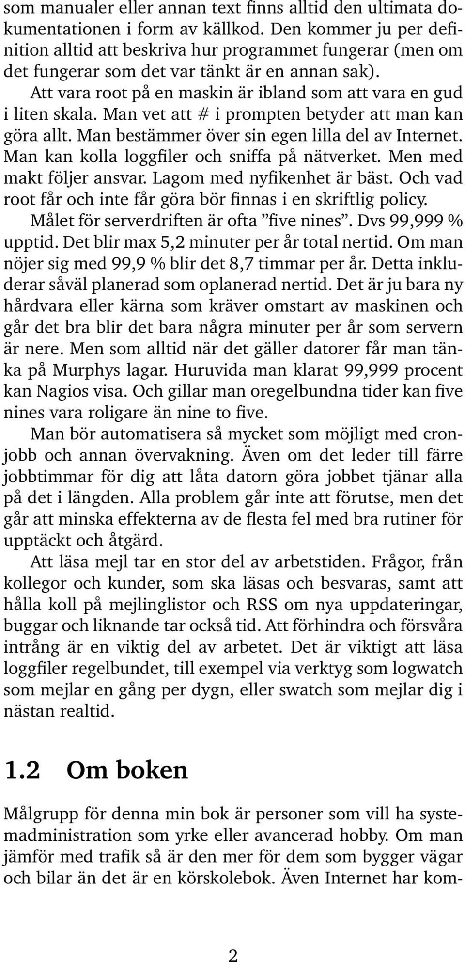 Att vara root på en maskin är ibland som att vara en gud i liten skala. Man vet att # i prompten betyder att man kan göra allt. Man bestämmer över sin egen lilla del av Internet.