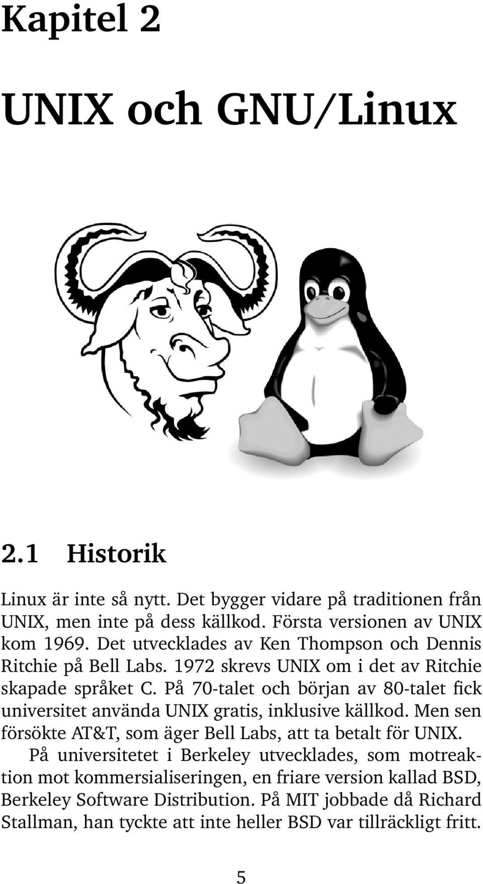 På 70-talet och början av 80-talet fick universitet använda UNIX gratis, inklusive källkod. Men sen försökte AT&T, som äger Bell Labs, att ta betalt för UNIX.