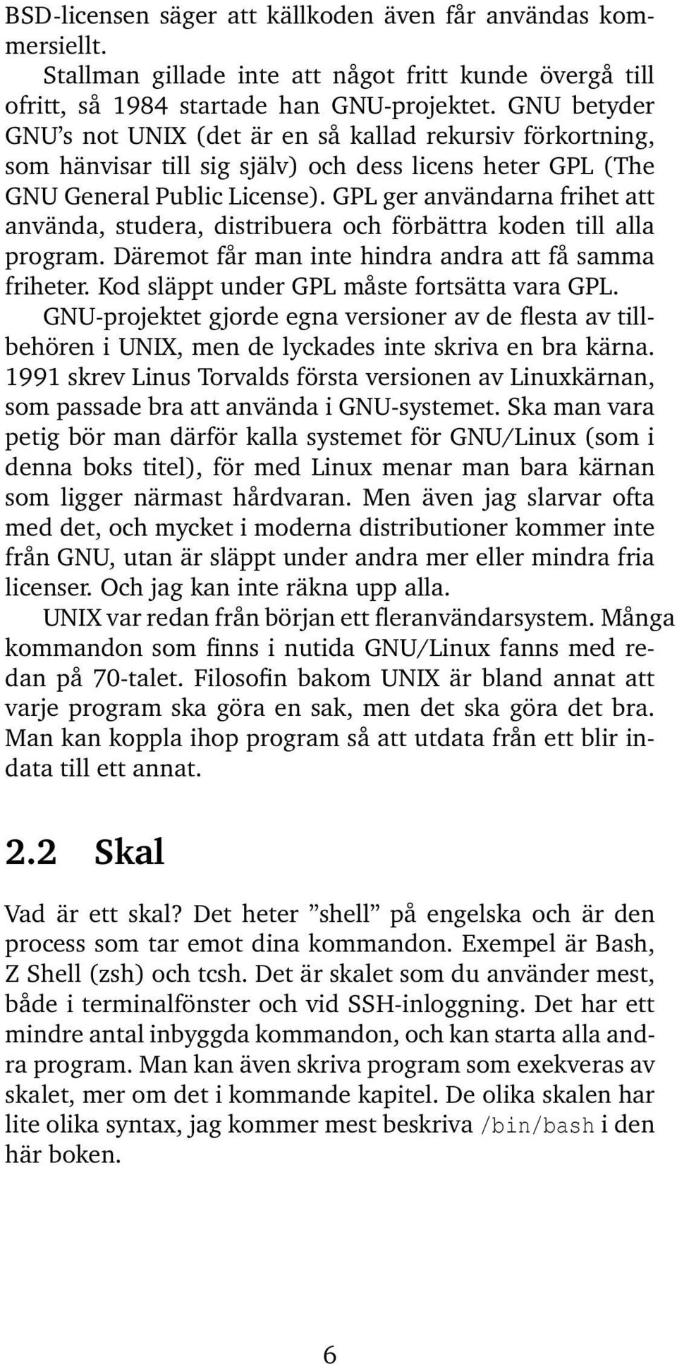 GPL ger användarna frihet att använda, studera, distribuera och förbättra koden till alla program. Däremot får man inte hindra andra att få samma friheter.