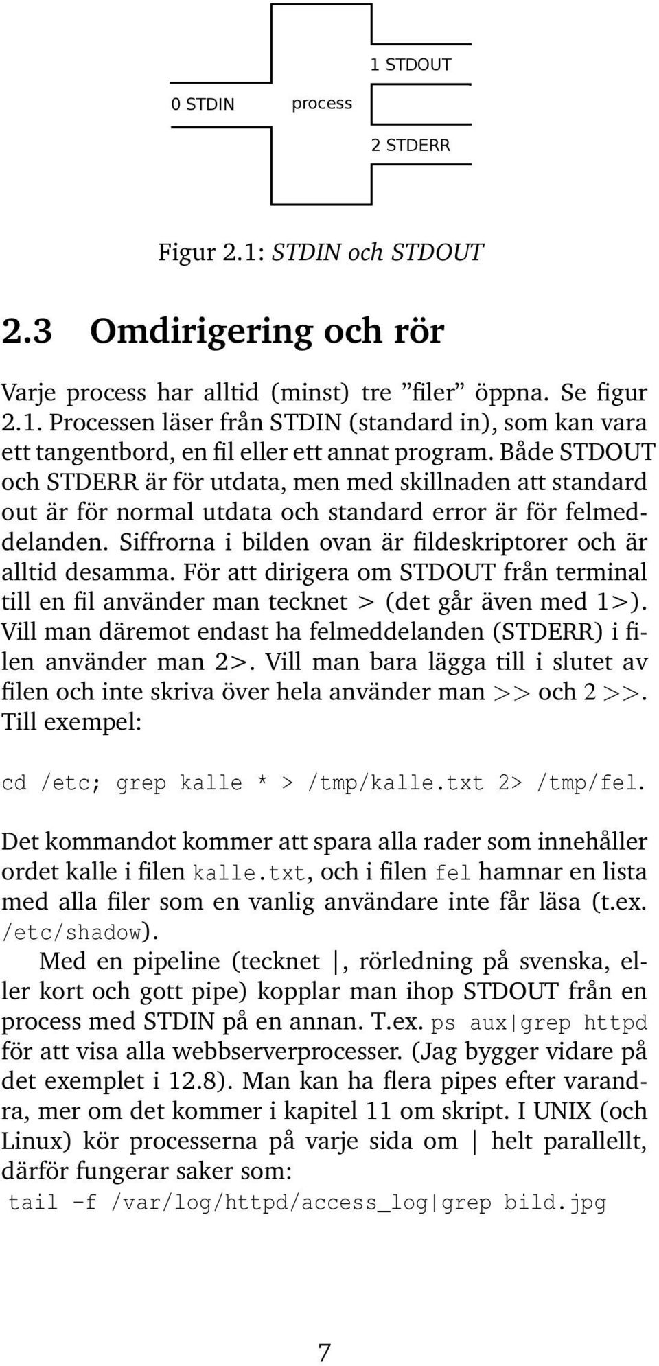 Siffrorna i bilden ovan är fildeskriptorer och är alltid desamma. För att dirigera om STDOUT från terminal till en fil använder man tecknet > (det går även med 1>).