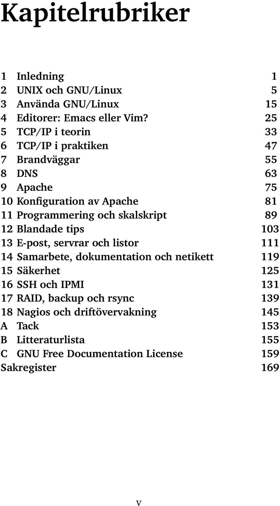 och skalskript 89 12 Blandade tips 103 13 E-post, servrar och listor 111 14 Samarbete, dokumentation och netikett 119 15 Säkerhet 125