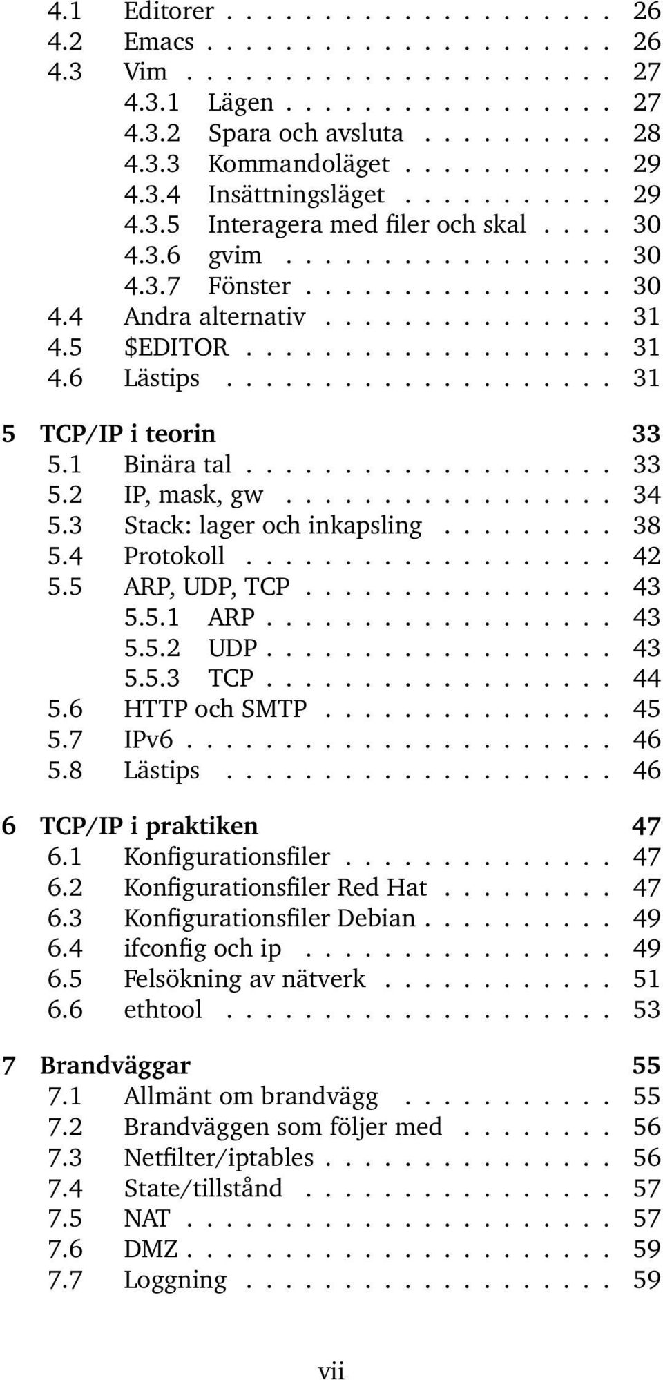 ................... 31 5 TCP/IP i teorin 33 5.1 Binära tal................... 33 5.2 IP, mask, gw................. 34 5.3 Stack: lager och inkapsling......... 38 5.4 Protokoll................... 42 5.