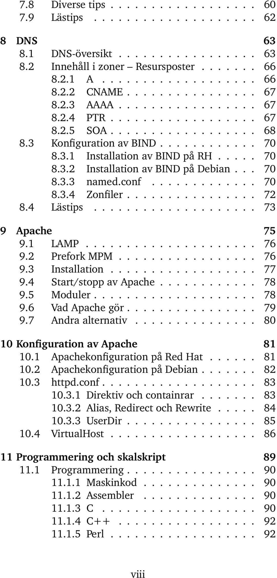 .. 70 8.3.3 named.conf............. 70 8.3.4 Zonfiler................ 72 8.4 Lästips.................... 73 9 Apache 75 9.1 LAMP..................... 76 9.2 Prefork MPM................. 76 9.3 Installation.