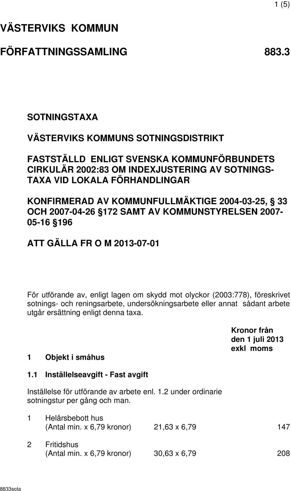 KOMMUNFULLMÄKTIGE 2004-03-25, 33 OCH 2007-04-26 172 SAMT AV KOMMUNSTYRELSEN 2007-05-16 196 ATT GÄLLA FR O M 2013-07-01 För utförande av, enligt lagen om skydd mot olyckor (2003:778), föreskrivet