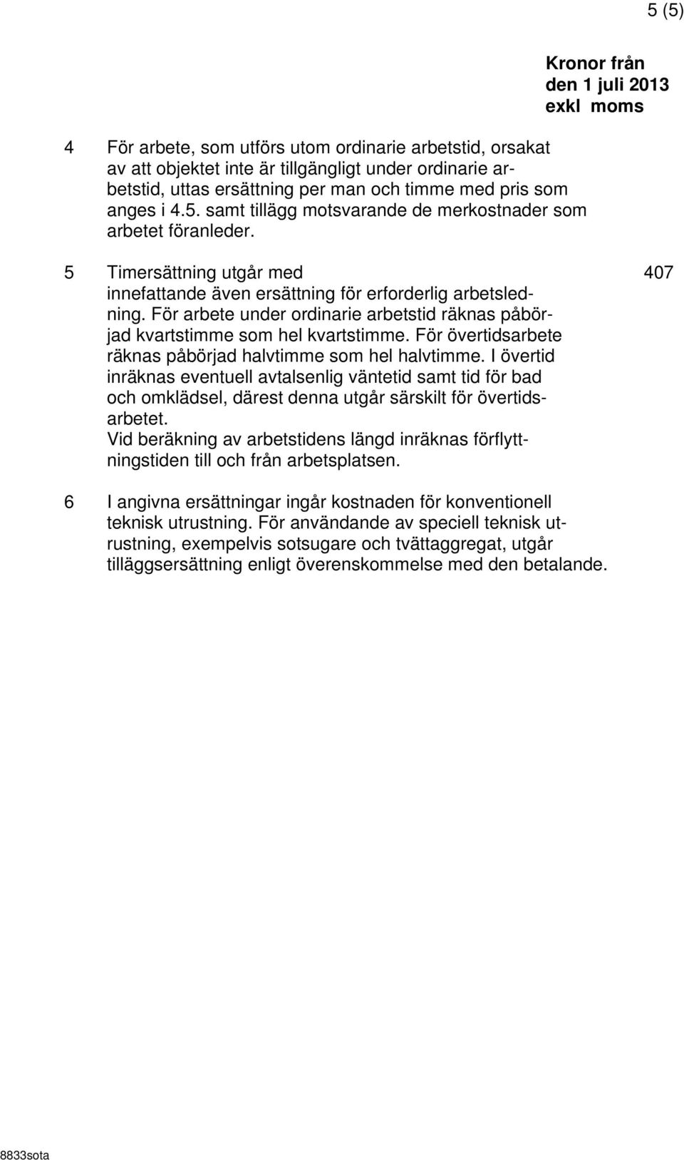 För övertidsarbete räknas påbörjad halvtimme som hel halvtimme. I övertid inräknas eventuell avtalsenlig väntetid samt tid för bad och omklädsel, därest denna utgår särskilt för övertidsarbetet.