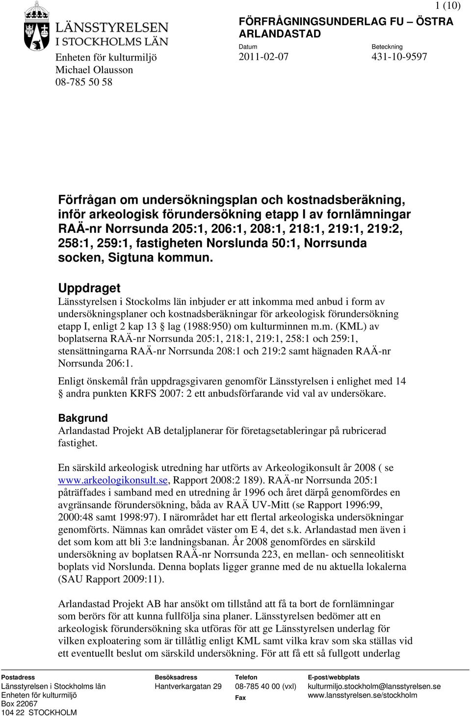 Uppdraget Länsstyrelsen i Stockolms län inbjuder er att inkomma med anbud i form av undersökningsplaner och kostnadsberäkningar för arkeologisk förundersökning etapp I, enligt 2 kap 13 lag (1988:950)