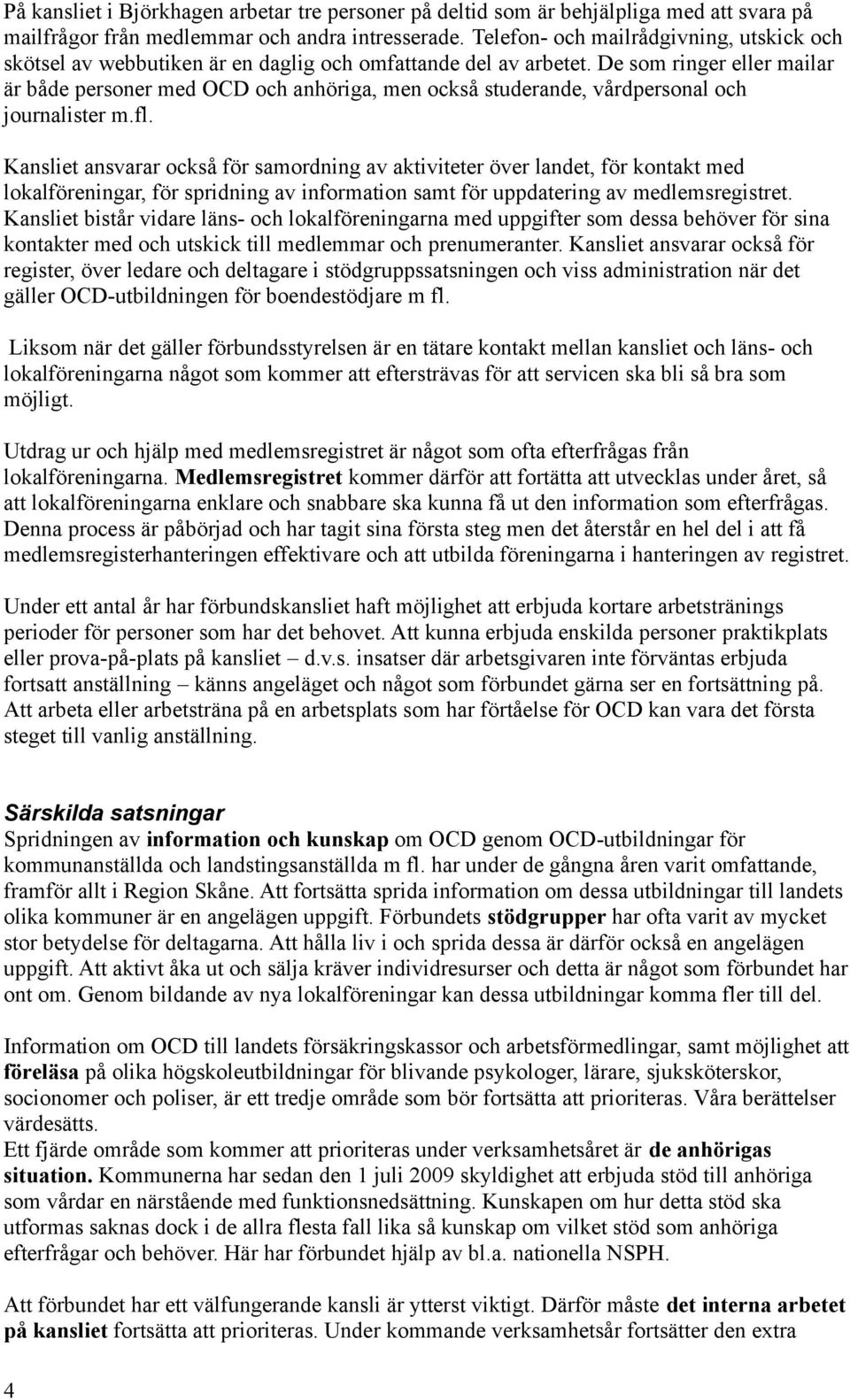 De som ringer eller mailar är både personer med OCD och anhöriga, men också studerande, vårdpersonal och journalister m.fl.