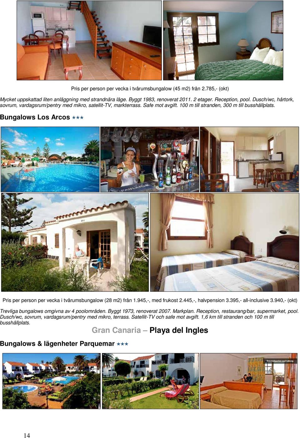 Bungalows Los Arcos Pris per person per vecka i tvårumsbungalow (28 m2) från 1.945,-, med frukost 2.445,-, halvpension 3.395,- all-inclusive 3.940,- (okt) Trevliga bungalows omgivna av 4 poolområden.