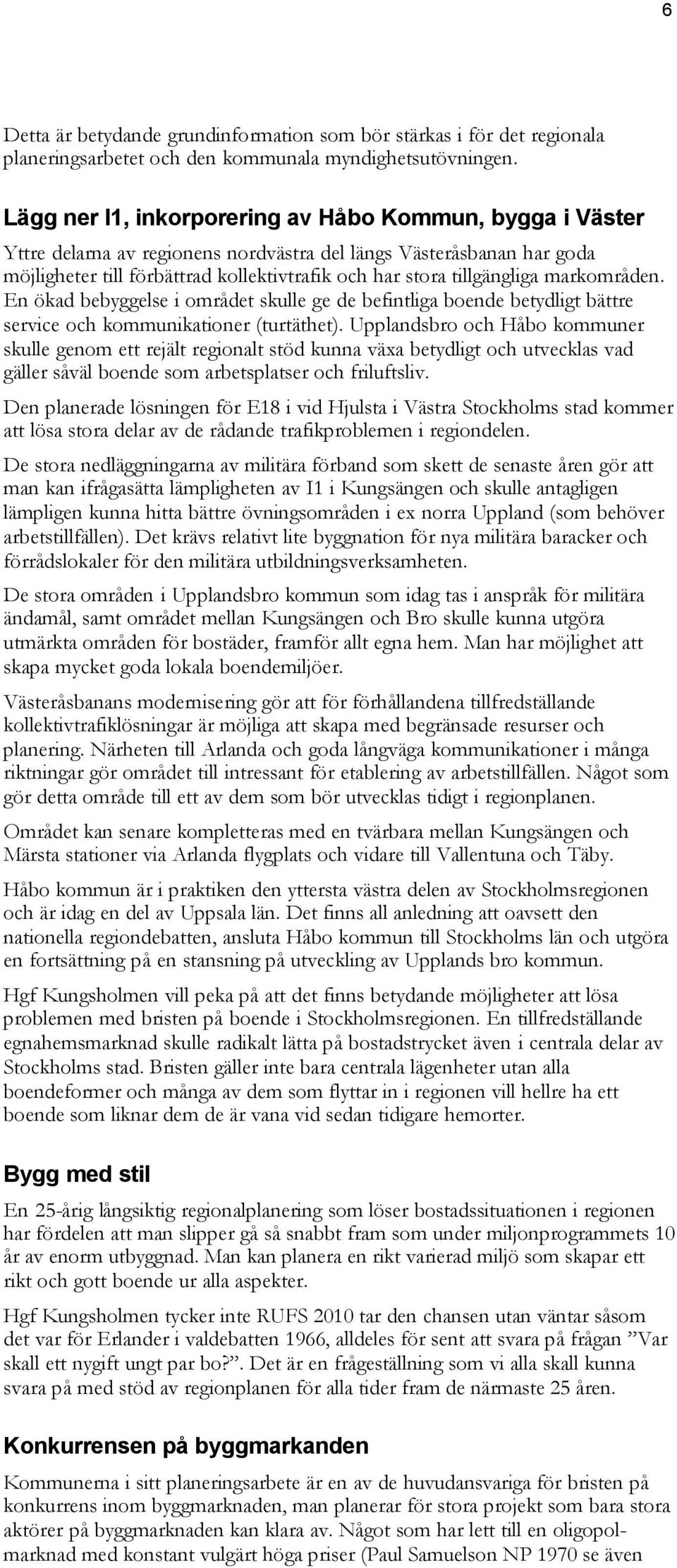 markområden. En ökad bebyggelse i området skulle ge de befintliga boende betydligt bättre service och kommunikationer (turtäthet).