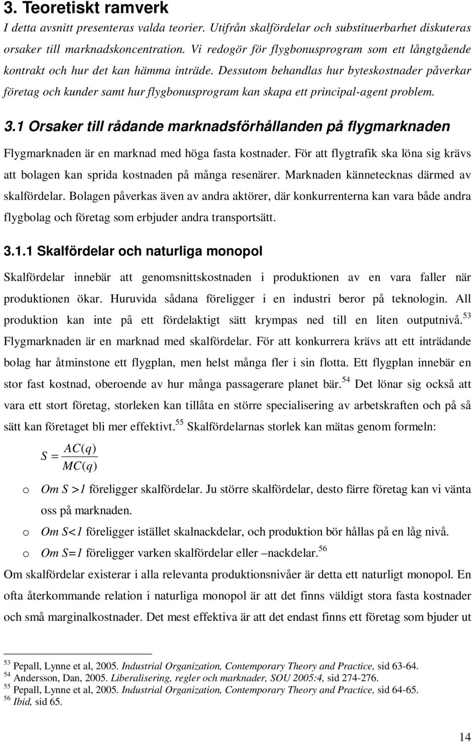 Dessutom behandlas hur byteskostnader påverkar företag och kunder samt hur flygbonusprogram kan skapa ett principal-agent problem. 3.