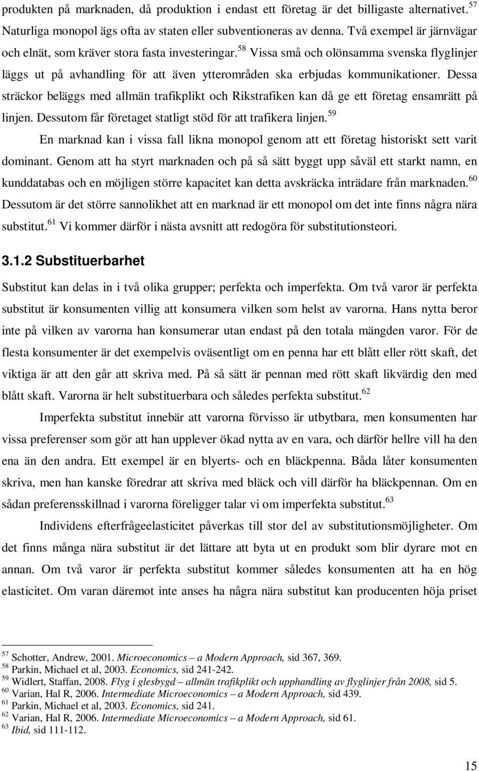 Dessa sträckor beläggs med allmän trafikplikt och Rikstrafiken kan då ge ett företag ensamrätt på linjen. Dessutom får företaget statligt stöd för att trafikera linjen.