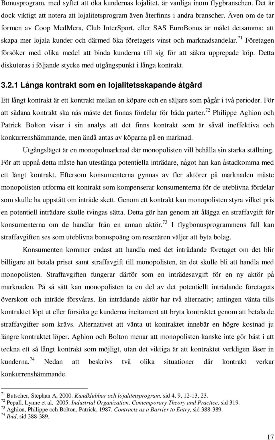 71 Företagen försöker med olika medel att binda kunderna till sig för att säkra upprepade köp. Detta diskuteras i följande stycke med utgångspunkt i långa kontrakt. 3.2.