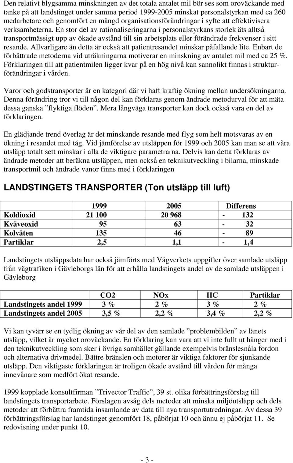 En stor del av rationaliseringarna i personalstyrkans storlek äts alltså transportmässigt upp av ökade avstånd till sin arbetsplats eller förändrade frekvenser i sitt resande.