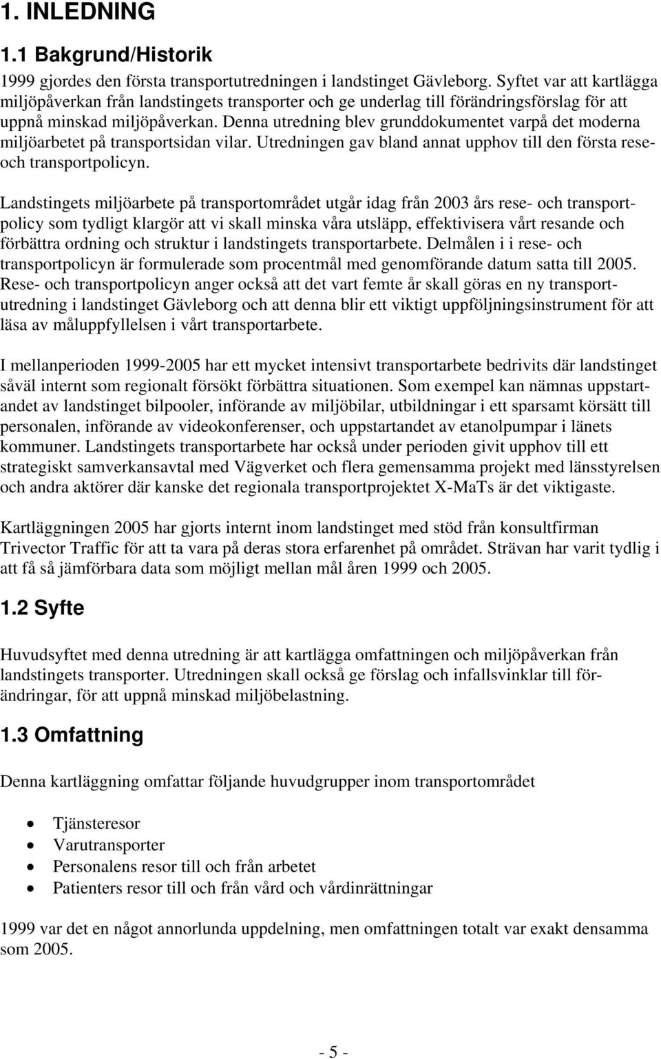 Denna utredning blev grunddokumentet varpå det moderna miljöarbetet på transportsidan vilar. Utredningen gav bland annat upphov till den första reseoch transportpolicyn.