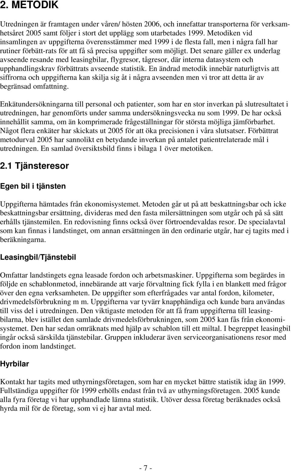 Det senare gäller ex underlag avseende resande med leasingbilar, flygresor, tågresor, där interna datasystem och upphandlingskrav förbättrats avseende statistik.