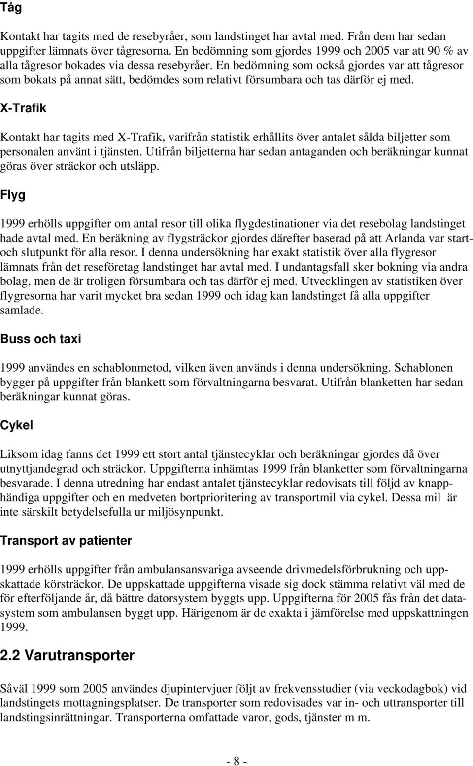 En bedömning som också gjordes var att tågresor som bokats på annat sätt, bedömdes som relativt försumbara och tas därför ej med.