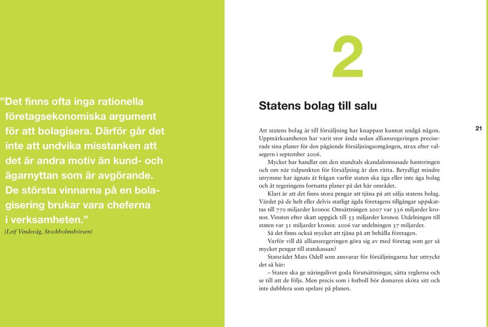 (Leif Vindevåg, Stockholmsbörsen) Statens bolag till salu Att statens bolag är till försäljning har knappast kunnat undgå någon.