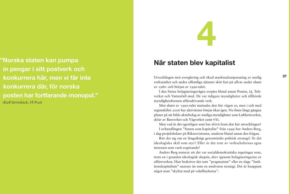 1980- och början av 1990-talet. I den första bolagiseringsvågen sveptes bland annat Posten, sj, Televerket och Vattenfall med.