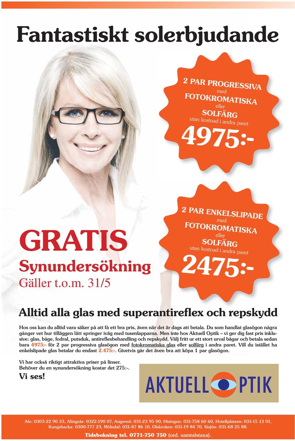 31/5 med FOTOKROMATISKA eller SOLFÄRG utan kostnad i andra paret 4975:- 2475:- Alltid alla glas med superantireflex och repskydd Hos oss kan du alltid vara säker på att få ett bra pris, även när det