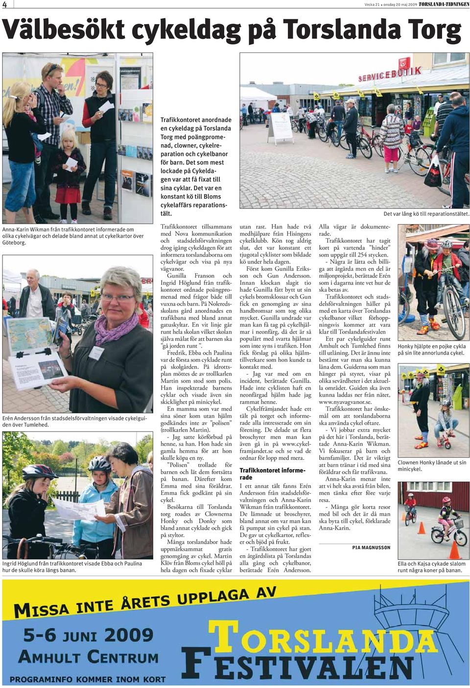 En vit linje går runt hela skolan vilket skolan själva målat för att barnen ska gå jorden runt. Fredrik, Ebba och Paulina var de första som cyklade runt på skolgården.