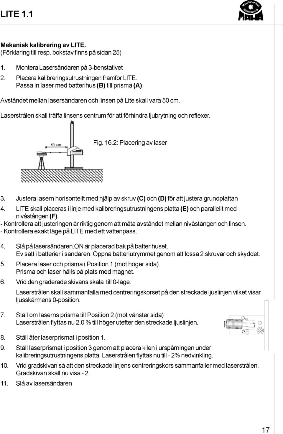 Laserstrålen skall träffa linsens centrum för att förhindra ljubrytning och reflexer. Fig. 16.2: Placering av laser 3.