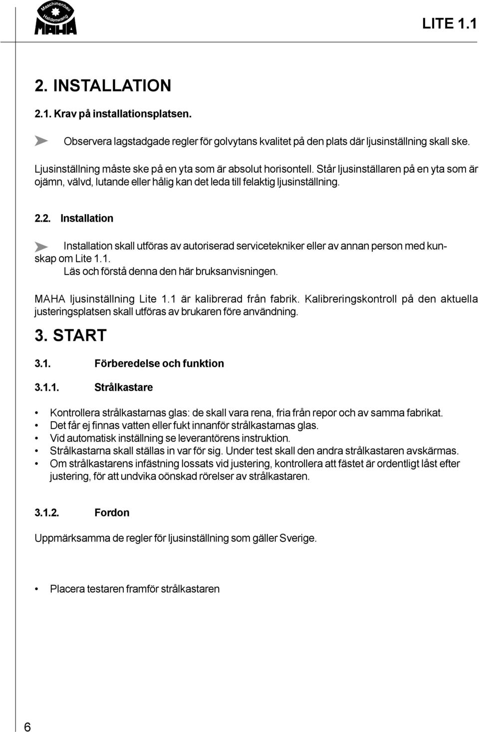 2. Installation Installation skall utföras av autoriserad servicetekniker eller av annan person med kunskap om Lite 1.1. Läs och förstå denna den här bruksanvisningen. MAHA ljusinställning Lite 1.