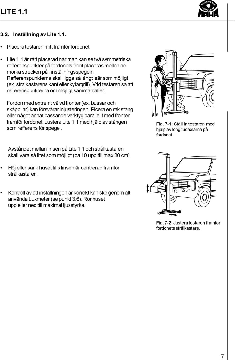 Refferenspunkterna skall ligga så långt isär som möjligt (ex. strålkastarens kant eller kylargrill). Vrid testaren så att refferenspunkterna om möjligt sammanfaller.