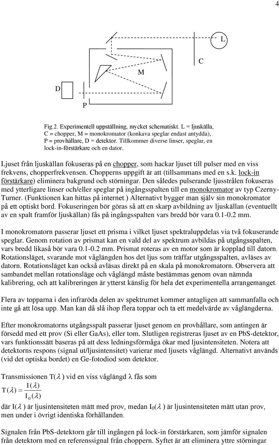 ) Alternativt bygger man själv sin monokromator på ett optiskt bord.